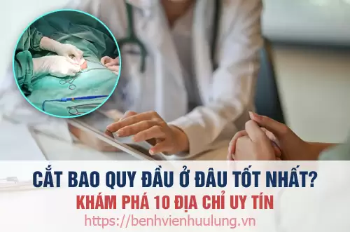 Cắt bao quy đầu ở đâu tốt nhất? Top 10 địa chỉ uy tín uy tín Hà Nội