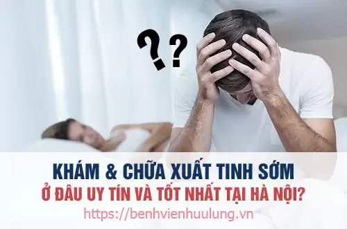 Nên đi khám chữa bệnh xuất tinh sớm ở đâu uy tín và tốt nhất tại Hà Nội